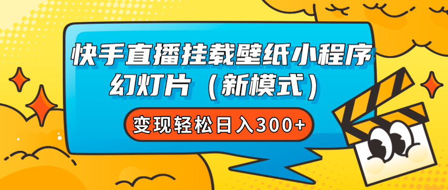 快手直播挂载壁纸小程序 幻灯片（新模式）变现轻松日入300+-问小徐资源库