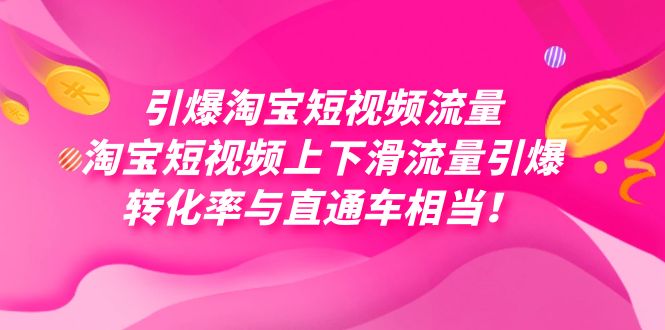 引爆淘宝短视频流量，淘宝短视频上下滑流量引爆，每天免费获取大几万高转化-问小徐资源库