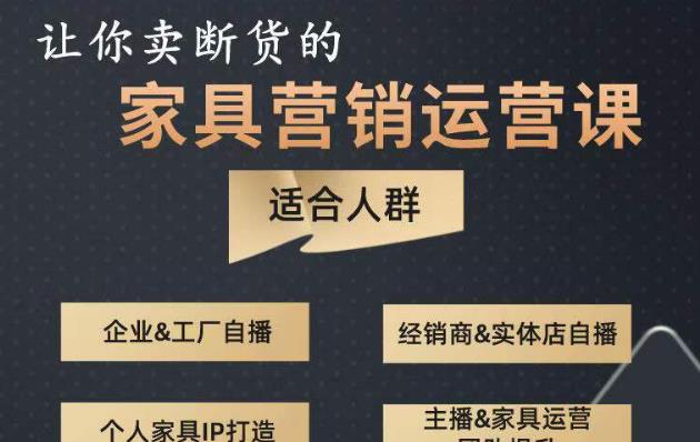 让你卖断货的家具营销运营课，打造高销量家具账号（短视频+直播+人物IP）-问小徐资源库