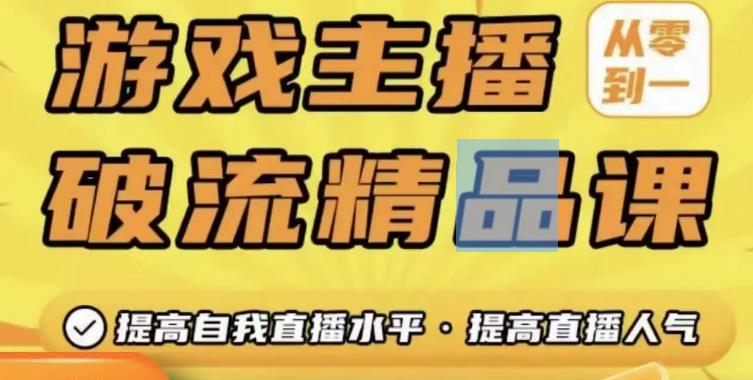 游戏主播破流精品课，从零到一提升直播间人气，提高自我直播水平，提高直播人气-问小徐资源库