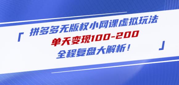 黄岛主拼多多无版权小网课虚拟玩法，单天变现100-200，全程复盘大解析！-问小徐资源库
