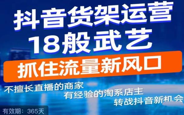 抖音电商新机会，抖音货架运营18般武艺，抓住流量新风口-问小徐资源库