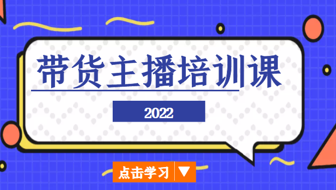 2022带货主播培训课，小白学完也能尽早进入直播行业-问小徐资源库