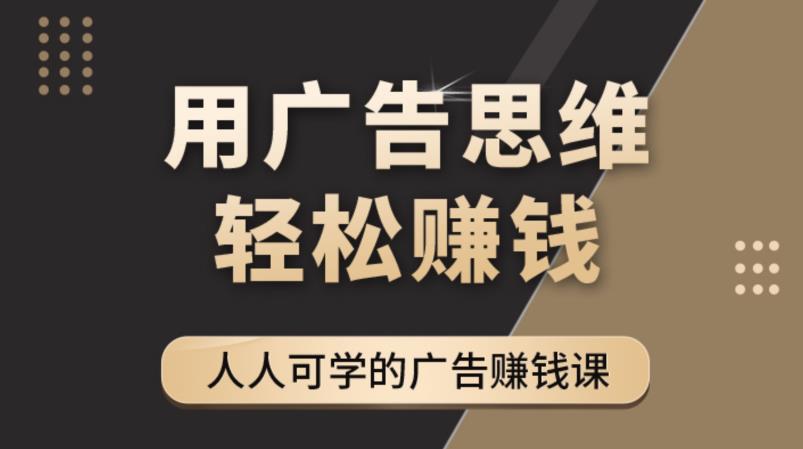 《广告思维36计》人人可学习的广告赚钱课，全民皆商时代-问小徐资源库