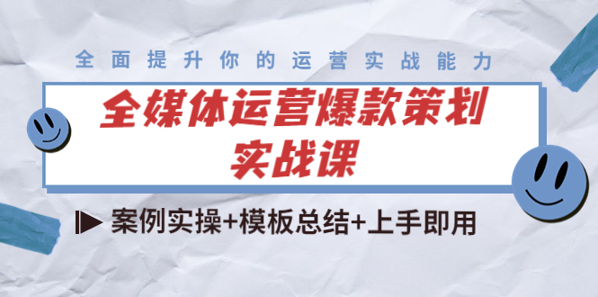 全媒体运营爆款策划实战课：案例实操+模板总结+上手即用-问小徐资源库