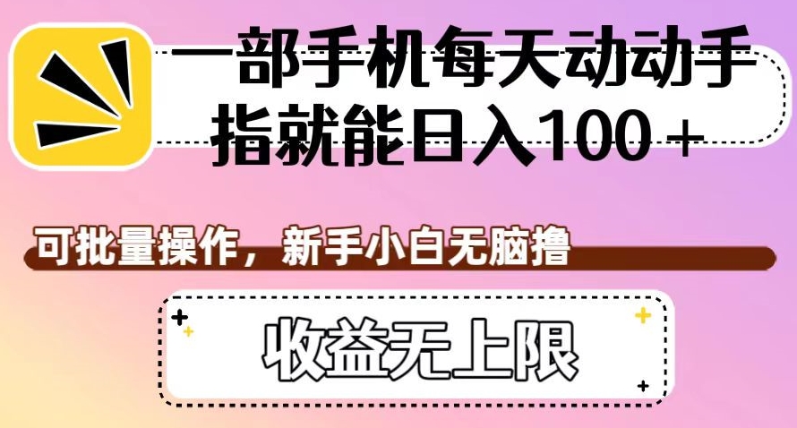一部手机每天动动手指就能日入100+，可批量操作，新手小白无脑撸，收益无上限【揭秘】-问小徐资源库