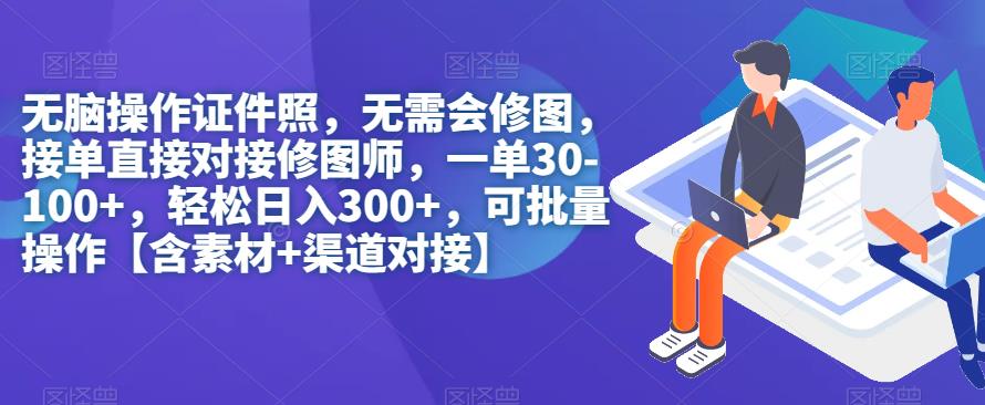 无脑操作证件照，无需会修图，轻松日入300+，可批量操作【含素材+渠道对接】-问小徐资源库
