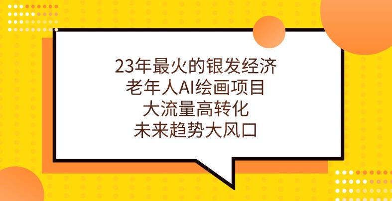 23年最火的银发经济，老年人AI绘画项目，大流量高转化，未来趋势大风口【揭秘】-问小徐资源库