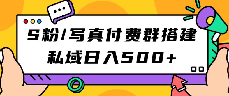 S粉/写真付费群搭建：私域日入500+（教程+源码）【揭秘】-问小徐资源库