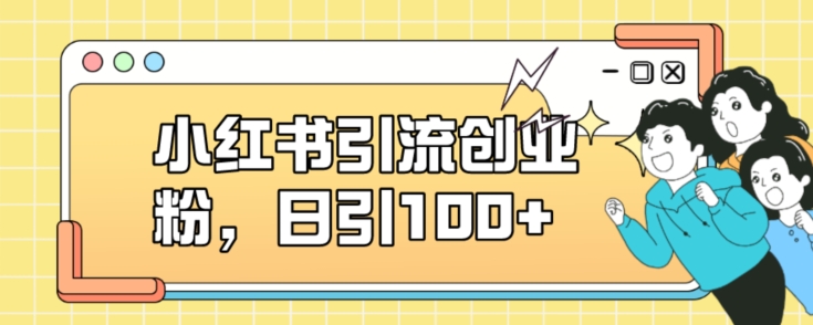 小红书引流创业粉，日引100+【揭秘】-问小徐资源库