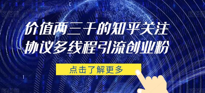 价值两三千的知乎关注协议 多线程引流创业粉-问小徐资源库