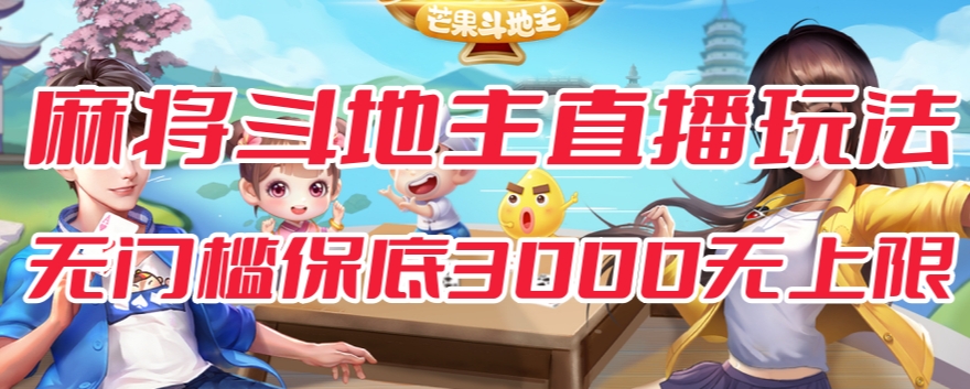 斗地主&麻将低门槛有保底收入直播玩法全流程兔费对接【3000保底无上限】-问小徐资源库