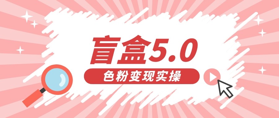 盲盒交友变现5.0（色粉变现）日入500+-问小徐资源库