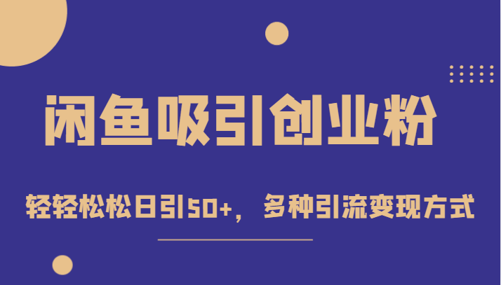 外面收费1680的闲鱼吸引创业粉，轻轻松松日引50+，多种引流变现方式-问小徐资源库