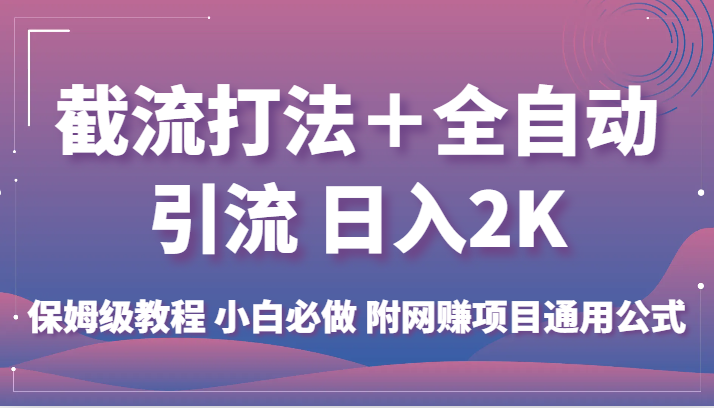 截流打法＋全自动引流 日入2K 保姆级教程 小白必做   附网赚项目通用公式-问小徐资源库