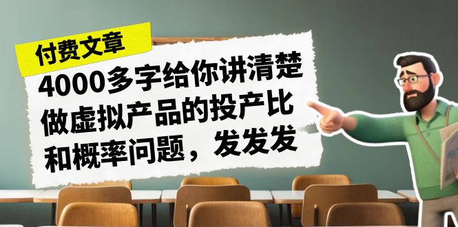 某付费文章《4000多字给你讲清楚做虚拟产品的投产比和概率问题，发发发》-问小徐资源库