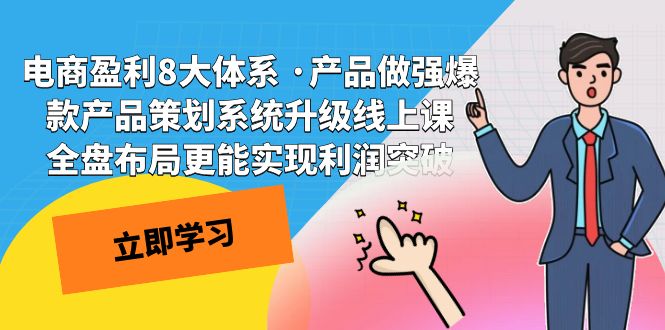 电商盈利8大体系 ·产品做强;爆款产品策划系统升级线上课，全盘布局更能实现利润突破-问小徐资源库