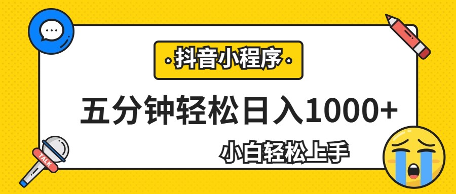 轻松日入1000+，抖音小程序最新思路，每天五分钟，适合0基础小白-问小徐资源库