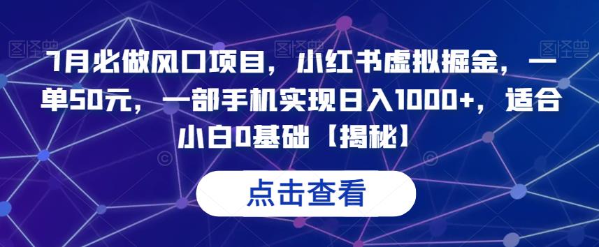 7月必做风口项目，小红书虚拟掘金，一单50元，一部手机实现日入1000+，适合小白0基础【揭秘】-问小徐资源库