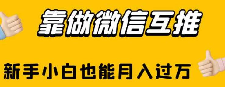 靠做微信互推，新手小白也能月入过万【揭秘】-问小徐资源库