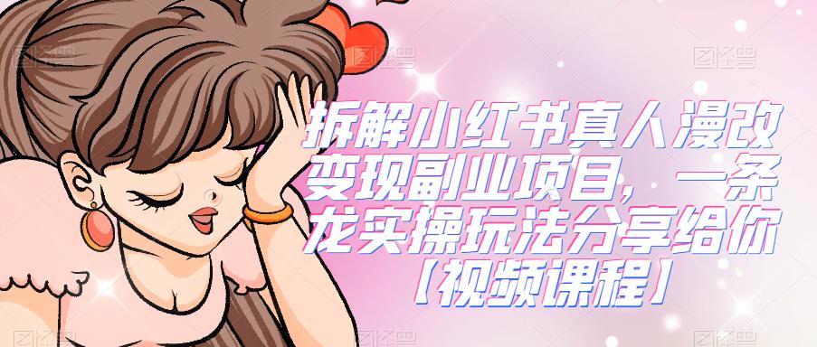 拆解小红书真人漫改变现副业项目，一条龙实操玩法分享给你【视频课程】-问小徐资源库