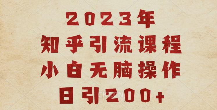2023知乎引流课程，小白无脑操作日引200+【揭秘】-问小徐资源库
