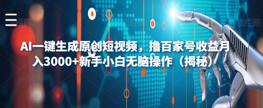 AI一键生成原创短视频，撸百家号收益月入3000+新手小白无脑操作（揭秘）-问小徐资源库
