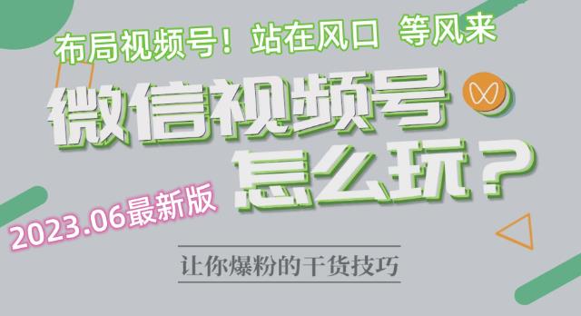 2023.6视频号最新玩法讲解，布局视频号，站在风口上-问小徐资源库