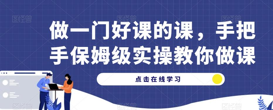 做一门好课的课，手把手保姆级实操教你做课-问小徐资源库