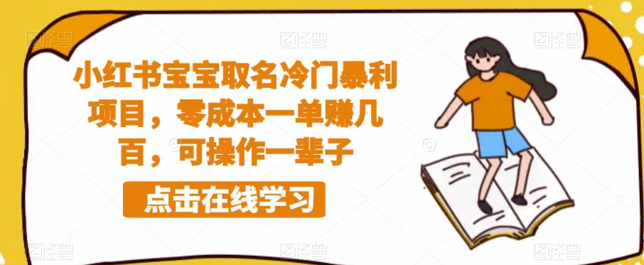 小红书宝宝取名冷门暴利项目，零成本一单赚几百，可操作一辈子-问小徐资源库