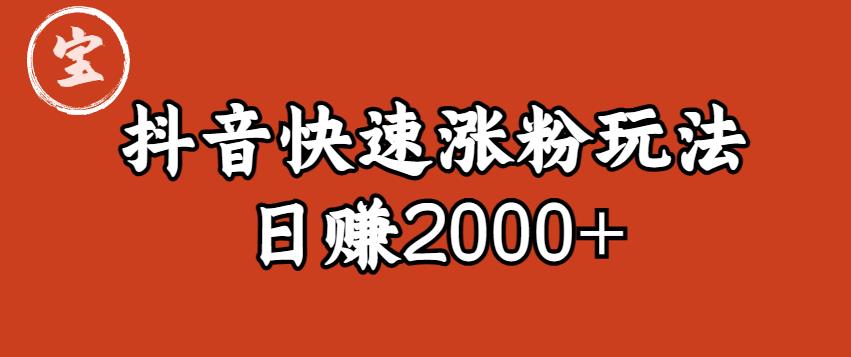 宝哥私藏·抖音快速起号涨粉玩法（4天涨粉1千）（日赚2000+）【揭秘】-问小徐资源库