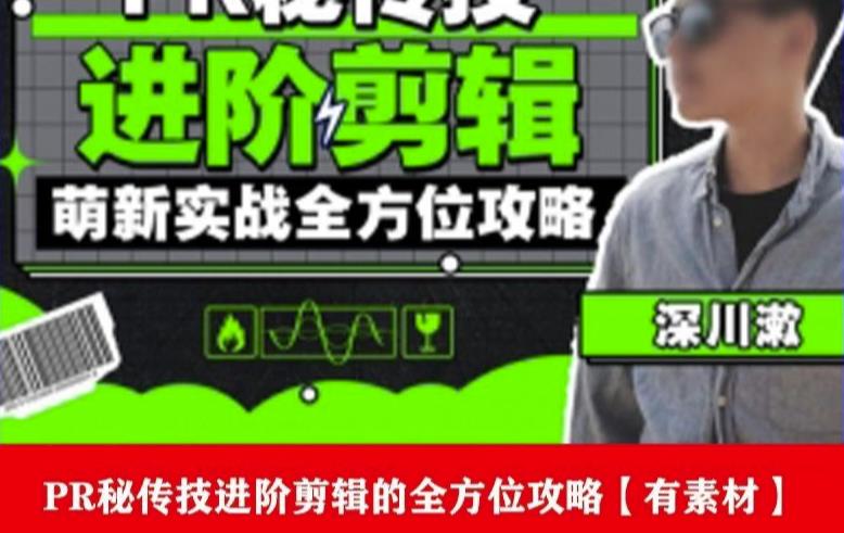 PR进阶剪辑培训班，让你快速成为剪辑大师12节视频课程+素材！-问小徐资源库
