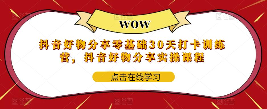 抖音好物分享零基础30天打卡训练营，抖音好物分享实操课程-问小徐资源库