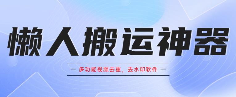 懒人搬运神器，多功能视频去重，去水印软件手机版app-问小徐资源库