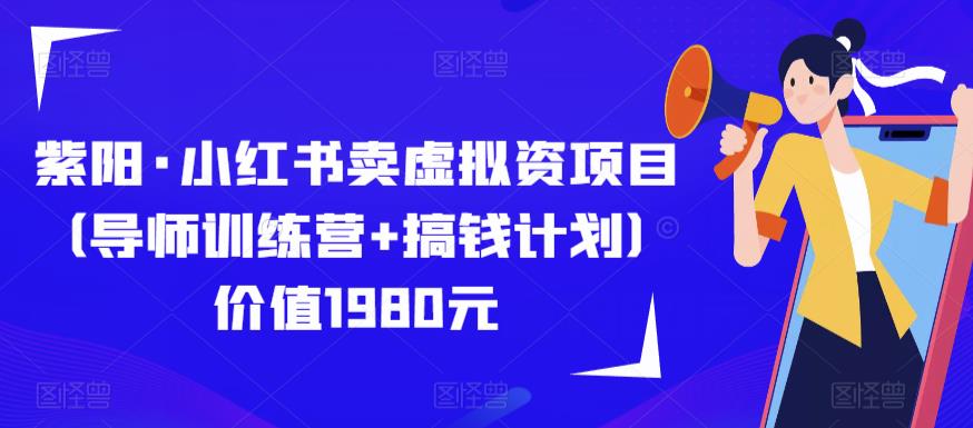 紫阳·小红书卖虚拟资项目（导师训练营+搞钱计划）价值1980元-问小徐资源库
