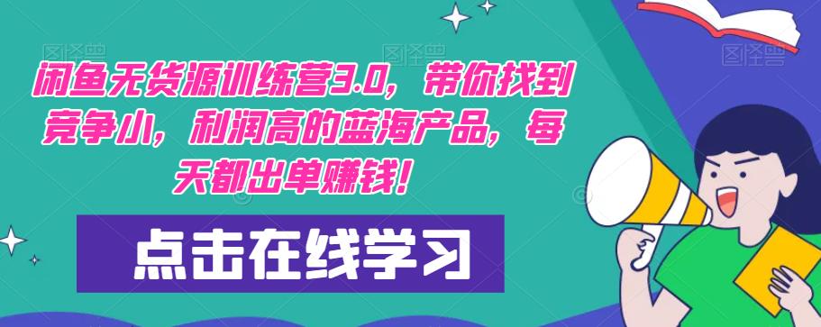 【推荐】闲鱼无货源训练营3.0，带你找到竞争小，利润高的蓝海产品，每天都出单赚钱！（更新）-问小徐资源库