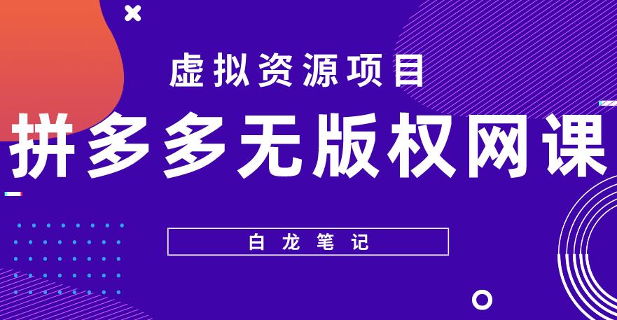 【白龙笔记】拼多多无版权网课项目，月入5000的长期项目，玩法详细拆解【揭秘】-问小徐资源库