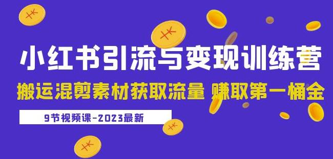 2023小红书引流与变现训练营：搬运混剪素材获取流量赚取第一桶金（9节课）-问小徐资源库