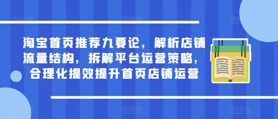淘宝首页推荐九要论，解析店铺流量结构，拆解平台运营策略，合理化提效提升首页店铺运营-问小徐资源库
