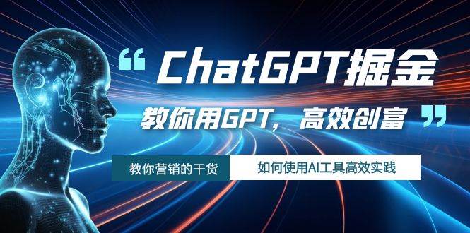 ChatGPT掘金，教你用GPT，高效创富！如何使用AI工具高效实践-问小徐资源库